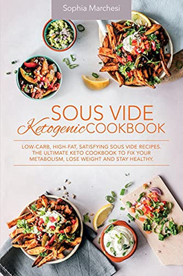 Sous Vide Ketogenic Cookbook: Low-Carb, High-Fat, Satisfying Sous Vide Recipes. The Ultimate Keto Cookbook To Fix Your Metabolism, Lose Weight And Stay Healthy. - 9781803018706