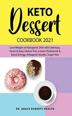 Keto Dessert Cookbook 2021: Lose Weight On Ketogenic Diet With Delicious, Quick & Easy, Gluten-Free, Lower Cholesterol & Boost Energy, Ketogenic Bombs, Sugar-Free - 9781801868082