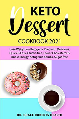 Keto Dessert Cookbook 2021: Lose Weight On Ketogenic Diet With Delicious, Quick & Easy, Gluten-Free, Lower Cholesterol & Boost Energy, Ketogenic Bombs, Sugar-Free - 9781801868143