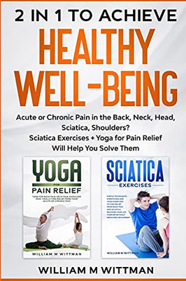 Achieve Healthy Well-Being: Acute Or Chronic Pain In The Back, Neck, Head, Sciatica, Shoulders? Sciatica Exercises + Yoga For Pain Relief Will Help You Solve Them - 9781803340111