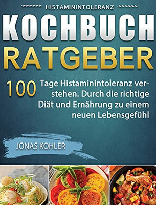 Histaminintoleranz Kochbuch/Ratgeber: 100 Tage Histaminintoleranz Verstehen. Durch Die Richtige Diã¤T Und Ernã¤Hrung Zu Einem Neuen Lebensgefã¼Hl (German Edition) - 9781803670942