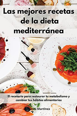 Las Mejores Recetas De La Dieta Mediterrã¡Nea: El Recetario Para Restaurar Tu Metabolismo Y Cambiar Tus Hã¡Bitos Alimentarios. Mediterranean Diet (Spanish Edition) - 9781802551358