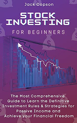Stock Investing For Beginners: The Most Comprehensive Guide To Learn The Definitive Investment Rules & Strategies For Passive Income And Achieve Your Financial Freedom - 9781801906425
