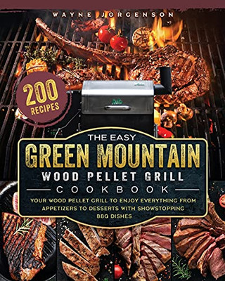The Easy Green Mountain Wood Pellet Grill Cookbook: 200 Recipes For Your Wood Pellet Grill To Enjoy Everything From Appetizers To Desserts With Showstopping Bbq Dishes - 9781803201986