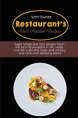 Restaurant'S Most Popular Recipes: Super Simple And Fast Recipes From The Best Restaurant In The World. Cook Like A Pro And Start Save Money And Time With Amazing Dishes - 9781802130263