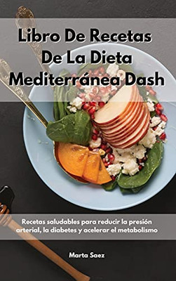 Libro De Recetas De La Dieta Mediterrã¡Nea Dash: Recetas Saludables Para Reducir La Presiã³N Arterial, La Diabetes Y Acelerar El Metabolismo. Dash Diet (Spanish Edition) - 9781802550689