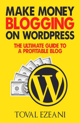 Make Money Blogging on WordPress: The Ultimate Guide to a Profitable Blog