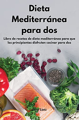 Dieta Mediterrã¡Nea Para Dos: Libro De Recetas De Dieta Mediterrã¡Nea Para Que Los Principiantes Disfruten Cocinar Para Dos. Mediterranean Diet Cookbook (Spanish Edition) - 9781802552706