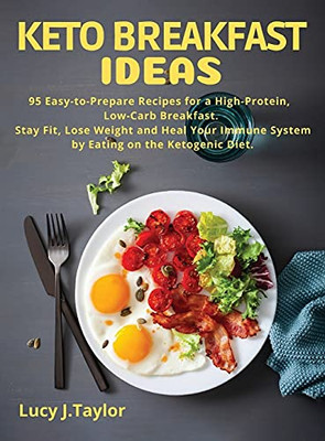 Keto Breakfast Ideas: 95 Easy-To-Prepare Recipes For A High-Protein, Low-Carb Breakfast. Stay Fit, Lose Weight And Heal Your Immune System By Eating On The Ketogenic Diet. - 9781802671179