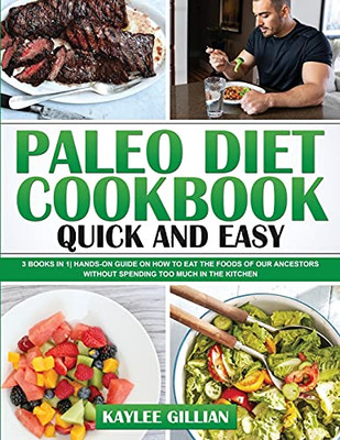 Paleo Diet Cookbook Quick And Easy: 3 Books In 1 Hands-On Guide On How To Eat The Foods Of Our Ancestors Without Spending Too Much In The Kitchen (Gillian'S Diet Cookbook) - 9781803215167