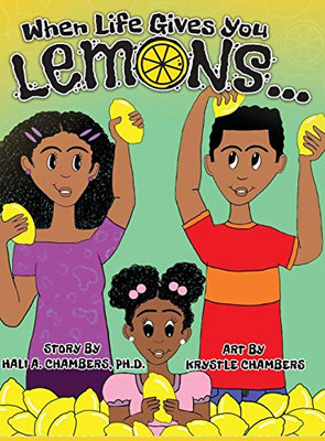 When Life Gives You Lemons...: An Empowering Children'S Book About Three Young Siblings Who Learn How To Work Together To Starting A Successful Business In Their Community. - 9781736655528