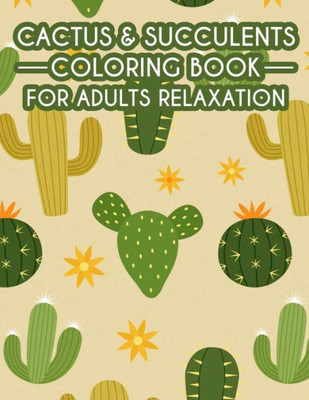 Cactus & Succulents Coloring Book For Adults Relaxation: Calming Cactus Illustrations And Designs To Color, Adult Coloring Pages Of Cactus & Succulent
