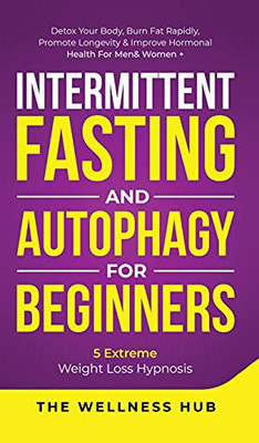 Intermittent Fasting & Autophagy For Beginners: Detox Your Body, Burn Fat Rapidly, Promote Longevity& Improve Hormonal Health For Men& Women + 5 Extreme Weight Loss Hypnosis - 9781801343190