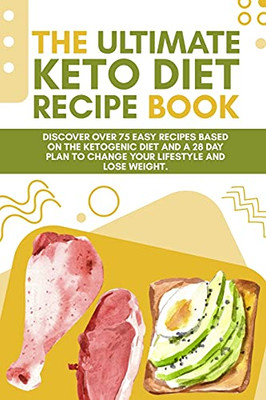 The Ultimate Keto Diet Recipe Book: Discover Over 75 Easy Recipes Based On The Ketogenic Diet And A 28 Day Plan To Change Your Lifestyle And Lose Weight. (June 2021 Edition) - 9781802782424