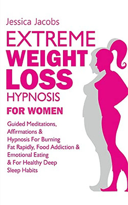 Extreme Weight Loss Hypnosis For Women: Guided Meditations, Affirmations & Hypnosis For Burning Fat Rapidly, Food Addiction & Emotional Eating & For Healthy Deep Sleep Habits - 9781801348218