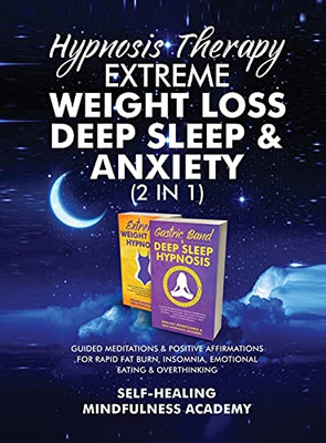 Hypnosis Therapy- Extreme Weight Loss, Deep Sleep & Anxiety (2 In 1): Guided Meditations & Positive Affirmations For Rapid Fat Burn, Insomnia, Emotional Eating & Overthinking - 9781801348935