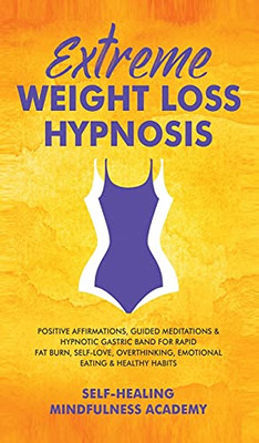 Extreme Weight Loss Hypnosis: Positive Affirmations, Guided Meditations & Hypnotic Gastric Band For Rapid Fat Burn, Self-Love, Overthinking, Emotional Eating & Healthy Habits - 9781801348973