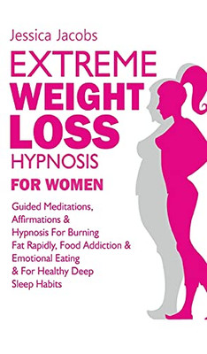 Extreme Weight Loss Hypnosis For Women: Guided Meditations, Affirmations & Hypnosis For Burning Fat Rapidly, Food Addiction & Emotional Eating & For Healthy Deep Sleep Habits - 9781801349451