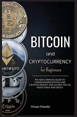 Bitcoin And Cryptocurrency For Beginners: The New Complete Guide To Understanding Bitcoin And Cryptocurrency And Allows You To Invest Easily And Safely. (Updated April 2021). - 9781803077604