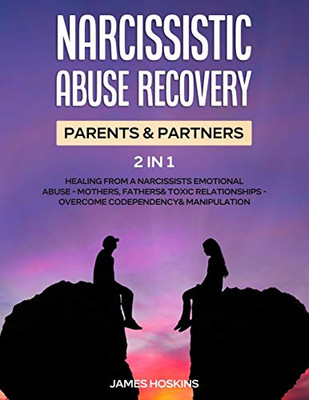 Narcissistic Abuse Recovery- Parents& Partners (2 In 1): Healing From A Narcissists Emotional Abuse- Mothers, Fathers& Toxic Relationships- Overcome Codependency& Manipulation - 9781801346443