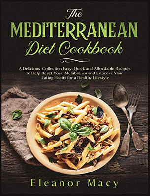 The Mediterranean Diet Cookbook: A Delicious Collection Easy, Quick And Affordable Recipes To Help Reset Your Metabolism And Improve Your Eating Habits For A Healthy Lifestyle - 9781801789738