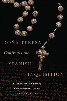 Do�a Teresa Confronts the Spanish Inquisition: A Seventeenth-Century New Mexican Drama