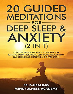 20 Guided Meditations For Deep Sleep & Anxiety (2 In 1): Positive Affirmations & Hypnosis For Raising Your Vibration, Self-Love, Relaxation, Overthinking, Insomnia & Depression - 9781801343589