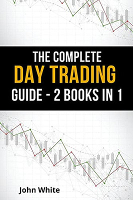 The Complete Day Trading Guide - 2 Books In 1: Take The First Steps To Become A Professional Trader And Learn The Secret Trading Strategies Wall Street Does Not Want You To Use - 9781803255491