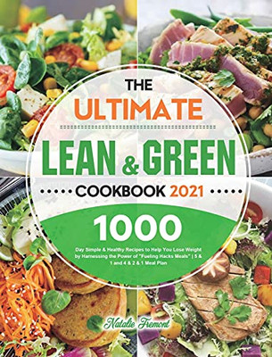 The Ultimate Lean And Green Cookbook 2021: 1000-Day Simple & Healthy Recipes To Help You Lose Weight By Harnessing The Power Of Fueling Hacks Meals 5 & 1 And 4 & 2 & 1 Meal Plan - 9781801214063