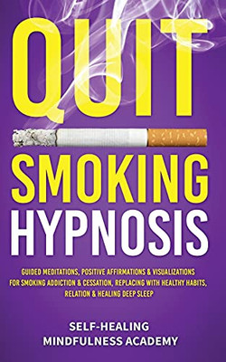 Quit Smoking Hypnosis: Guided Meditations, Positive Affirmations & Visualizations For Smoking Addiction & Cessation, Replacing With Healthy Habits, Relation & Healing Deep Sleep - 9781801344173