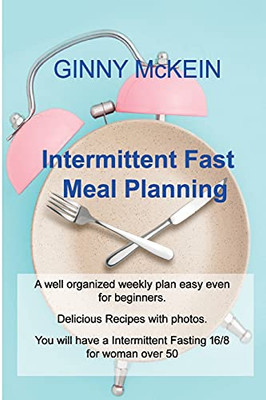 Intermittent Fast Meal Planning: A Well Organized Weekly Plan Easy Even For Beginners. Delicious Recipes With Photos. You Will Have A Intermittent Fasting 16/8 For Woman Over 50 - 9781803031187