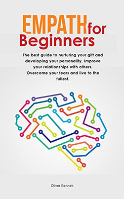 Empath For Beginners: The Best Guide To Nurturing Your Gift And Developing Your Personality. Improve Your Relationships With Others. Overcome Your Fears And Live To The Fullest. - 9781803040479