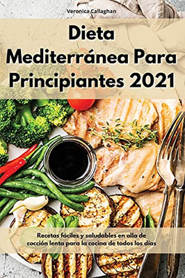 Dieta Mediterrã¡Nea Para Principiantes 2021: Recetas Fã¡Ciles Y Saludables En Olla De Cocciã³N Lenta Para La Cocina De Todos Los Dã­As. Mediterranean Slow Cooker (Spanish Edition) - 9781802550894