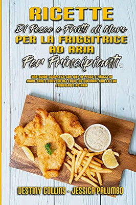 Ricette Di Pesce E Frutti Di Mare Per La Friggitrice Ad Aria Per Principianti: Una Guida Completa Con Idee Di Pesce E Frutti Di Mare Sani E ... (Italian Version) (Italian Edition) - 9781803753423