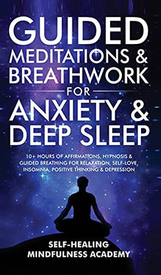 Guided Meditations & Breathwork For Anxiety & Deep Sleep: 10+ Hours Of Affirmations, Hypnosis & Guided Breathing For Relaxation, Self-Love, Insomnia, Positive Thinking & Depression - 9781801348928