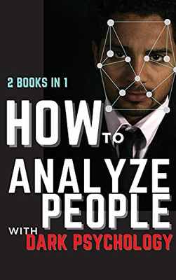 How To Analyze People With Dark Psychology: 2 Books In 1: The Essential Guide To Reading Human Personality Types By Analyzing Body Language. How Different Behaviors Are Manipulate. - 9781802947595