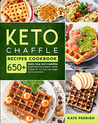 Keto Chaffle Recipes Cookbook For Beginners: Quick And Easy Mouth-Watering Ketogenic Waffle To Start Off Your Day, Lose Weight And Live Healthier- More Than 650 Irresistible Recipes - 9781801139908