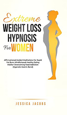 Extreme Weight Loss Hypnosis For Women: Affirmations & Guided Meditations For Rapid Fat Burn, Mindfulness & Healthy Eating Habits + Overcoming Food Addiction (Hypnotic Gastric Band) - 9781801348263