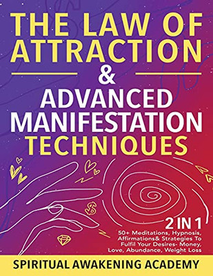 The Law Of Attraction & Advanced Manifestation Techniques (2 In 1): 50+ Meditations, Hypnosis, Affirmations & Strategies To Fulfil Your Desires - Money, Love, Abundance, Weight Loss - 9781801348652