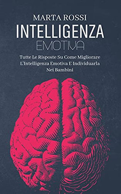 Intelligenza Emotiva: Come Conoscere Il Linguaggio Del Corpo E Riconoscere I Segnali Verbali E Non Verbali E Le Emozioni (Emotional Intelligence) (Italian Version) (Italian Edition) - 9781802149609