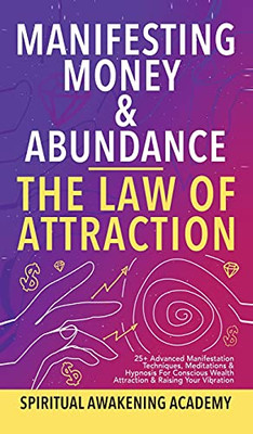 Manifesting Money & Abundance Blueprint - The Law Of Attraction: 25+ Advanced Manifestation Techniques, Meditations & Hypnosis For Conscious Wealth Attraction & Raising Your Vibration - 9781801348010
