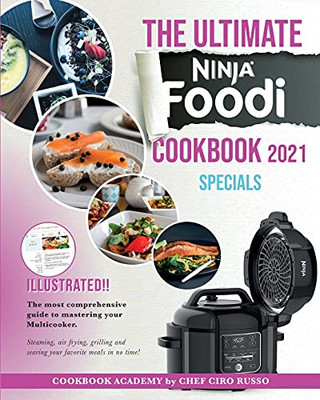 The Ultimate Ninja Foodi Cookbook 2021 Specials: The Most Comprehensive Guide To Mastering Your Multicooker. Steaming, Air Frying, Grilling And Searing Your Favorite Meals In No Time! - 9781801868440