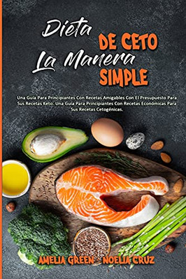 Dieta De Ceto La Manera Simple: Una Guã­A Para Principiantes Con Recetas Amigables Con El Presupuesto Para Sus Recetas Keto. Una Guã­A Para ... Easy) (Spanish Version) (Spanish Edition) - 9781802976458