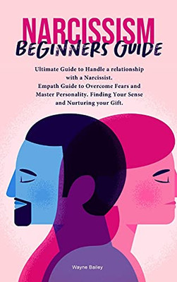 Narcissist Beginners Guide: Ultimate Guide To Handle A Relationship With A Narcissist. Empath Guide To Overcome Fears And Master Personality. Finding Your Sense And Nurturing Your Gift. - 9781803040455