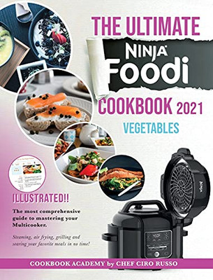 The Ultimate Ninja Foodi Cookbook 2021 Vegetables: The Most Comprehensive Guide To Mastering Your Multicooker. Steaming, Air Frying, Grilling And Searing Your Favorite Meals In No Time! - 9781803217949