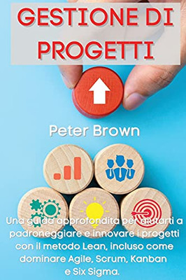 Gestione Dei Progetti: Una Guida Approfondita Per Aiutarti A Padroneggiare E Innovare I Progetti Con Il Metodo Lean, Incluso Come Dominare Agile, ... (Italian Version) (Italian Edition) - 9781803668017