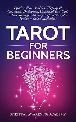 Tarot For Beginners: Psychic Abilities, Intuition, Telepathy & Clairvoyance Development, Understand Tarot Cards + Give Readings + Astrology, Empath & Crystal Healing + Guided Meditations - 9781801348683