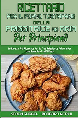 Ricettario Per Il Forno Tostapane Della Friggitrice Ad Aria Per Principianti: Le Ricette Piã¹ Ricercate Per La Tua Friggitrice Ad Aria Per Una Sana ... (Italian Version) (Italian Edition) - 9781802974409