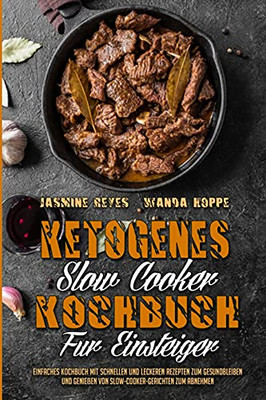 Ketogenes Slow Cooker Kochbuch Fã¼R Einsteiger: Einfaches Kochbuch Mit Schnellen Und Leckeren Rezepten Zum Gesundbleiben Und Genieãÿen Von ... Beginners) (German Version) (German Edition) - 9781802976403