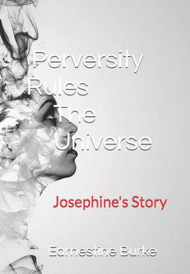 Perversity Rules the Universe: Josephine's Story